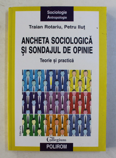 ANCHETA SOCIOLOGICA SI SONDAJUL DE OPINIE , TEORIE SI PRACTICA de TRAIAN ROTARIU si PETRU ILUT , 2006