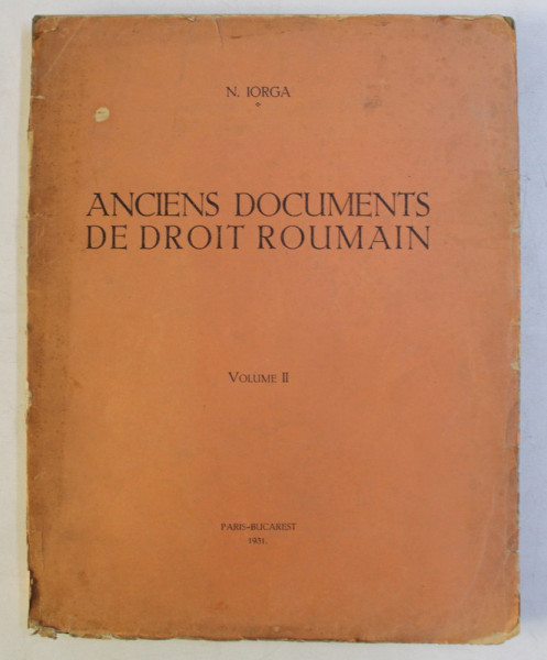 ANCIENS DOCUMENTS DE DROIT ROUMAIN , VOLUME II par N. IORGA , 1931 *EDITIE BILINGVA
