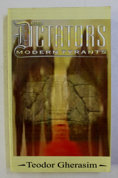 ANCIENT DICTATORS . MODERN TYRANTS by TEODOR GHERASIM , 2006 SEMNATURA*