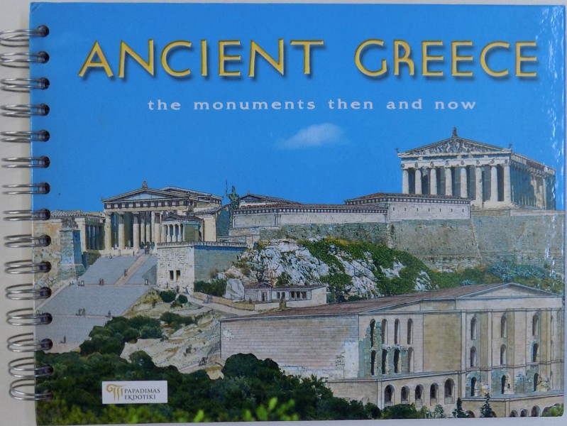 ANCIENT GREECE, THE MONUMENTS THEN AND NOW by NIKI DROSOU-PANAGIOTOU , 2008