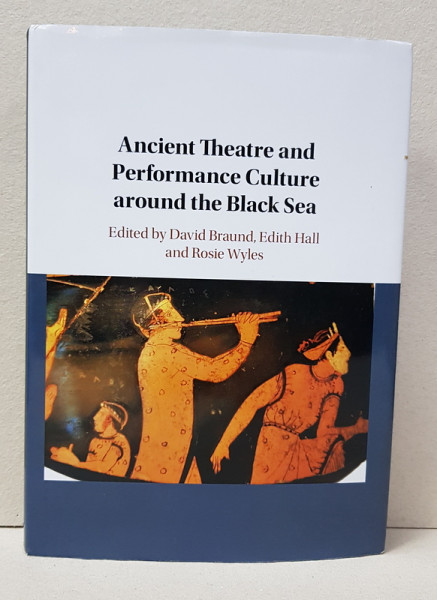 ANCIENT THEATRE AND PERFORMANCE CULTURE AROUND THE BLACK SEA , edited by DAVID BRAUND ...ROSIE WYLES , 2019