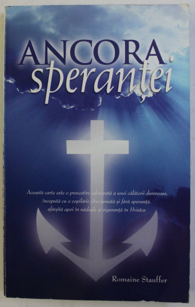 ANCORA SPERANTEI - O POVESTIRE ADEVARATA de ROMAINE STAUFFER , 2003