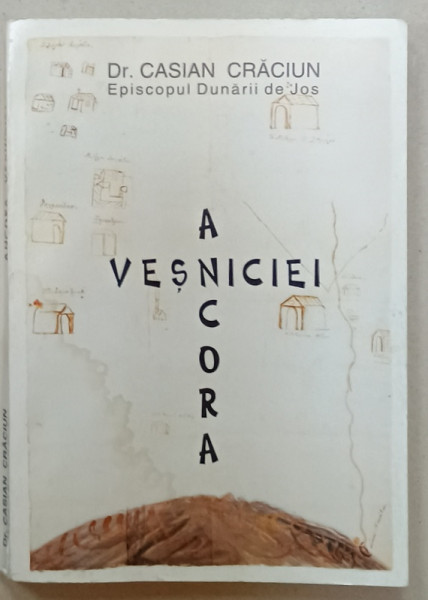 ANCORA VESNICIEI de Dr. CASIAN CRACIUN , EPISCOPUL DUNARII DE JOS , 2000, PREZINTA  HALOURI DE APA *