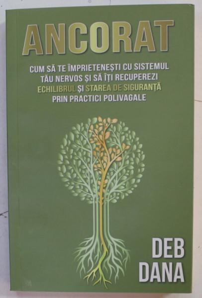 ANCORAT , CUM SA TE IMPRIETENESTI CU SISTEMUL TAU NERVOS ...PRIN PRACTICI POLIVAGALE de DEB DANA , 2023