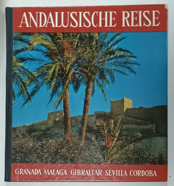 ANDALUSISCHE REISE ( CALATORII IN ANDALUZIA ) , ALBUM CU TEXT IN LIMBA GERMANA , 1961