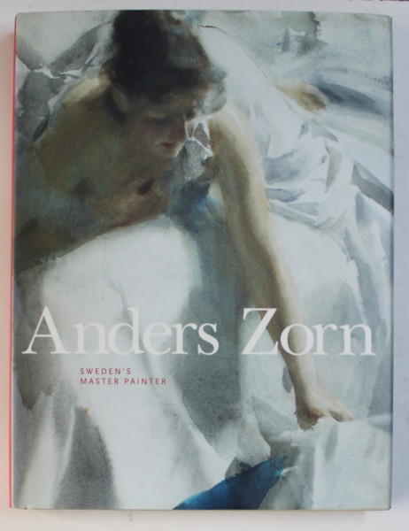 ANDERS ZORN - SWEDEN ' S MASTER PAINTER by JOHAN CEDERLUND ...JAMES A . GANZ , 2013