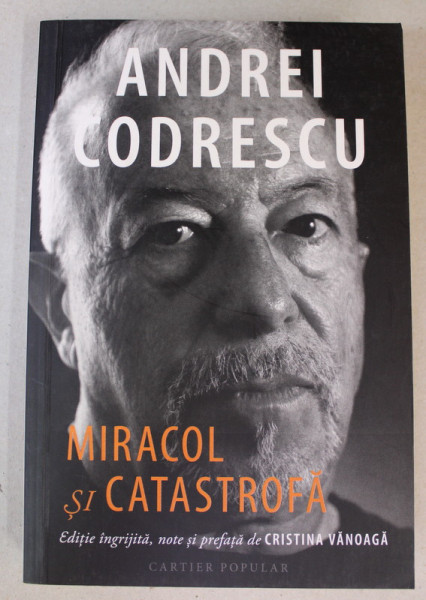 ANDREI CODRESCU - MIRACOL SI CATASTROFA , editie ingrijita de CRISTINA VANOAGA , 2021