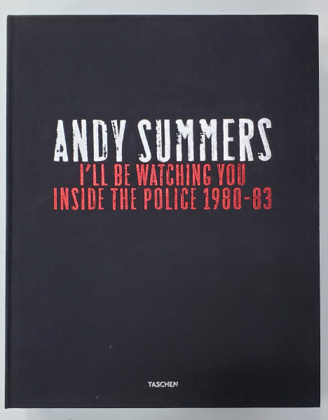 ANDY SUMMERS - I'LL BE WATCHING YOU - INSIDE '' THE POLICE '' 1980 - 83 , ALBUM  DE FOTOGRAFIE , EDITIE DE LUX , CU SEMNATURA ORIGINALA A CHITARISTULUI FOTOGRAF , EXEMPLAR 1470 DIN 1500 , 2007 , TEXT IN ENGLEZA , GERMANA , FRANCEZA