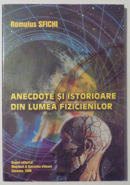 ANECDOTE SI ISTORIOARE DIN LUMEA FIZICIENILOR de ROMULUS SFICHI , 2000