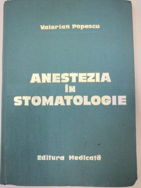 ANESTEZIA IN STOMATOLOGIE-VALERIAN POPESCU  BUCURESTI 1971