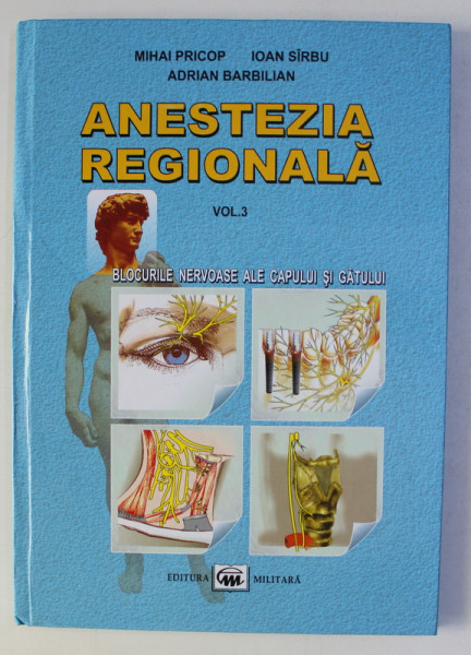ANESTEZIA REGIONALA , VOLUMUL III - BLOCURILE NERVOASE ALE CAPULUI SI GATULUI de MIHAI PRICOP ...ADRIAN BARBILIAN , 2008