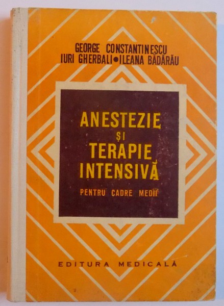 ANESTEZIE SI TERAPIE INTENSIVA  - PENTRU CADRE MEDII de GEORGE CONSTANTINESCU...ILEANA BADARAU , 1975