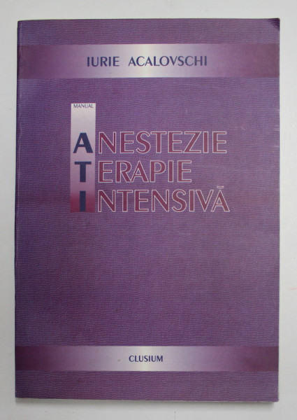 ANESTEZIE TERAPIE INTENSIVA de IURIE ACALOVSCHI , 2002, SUBLINIATA CU CREIOANE COLORATE *