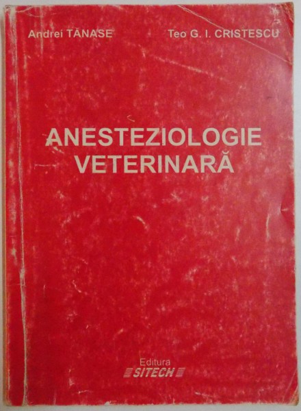 ANESTEZIOLOGIE VETERINARA de ANDREI TANASE , TEO G.I. CRISTESCU , 2001