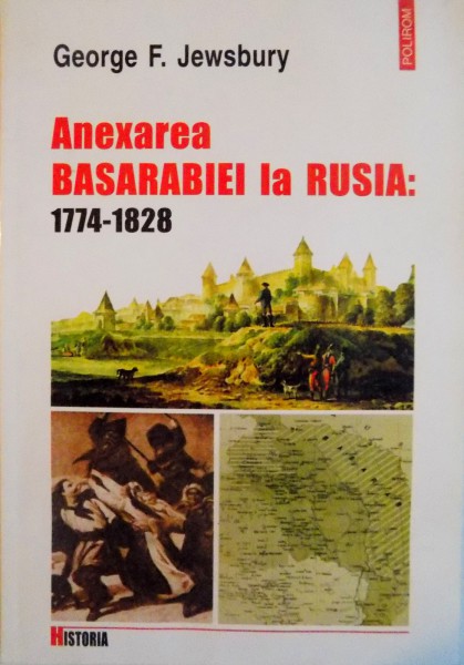ANEXAREA BASARABIEI LA RUSIA 1774-1828 , STUDIU ASUPRA EXPANSIUNII IMPERIALE  de GEORGE F. JEWSBURY , 2003