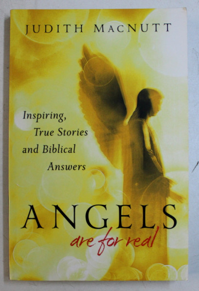 ANGELS ARE FOR REAL , INSPIRING , TRUE STORIES AND BIBLICAL ANSWERS by JUDITH MACNUTT , 2012