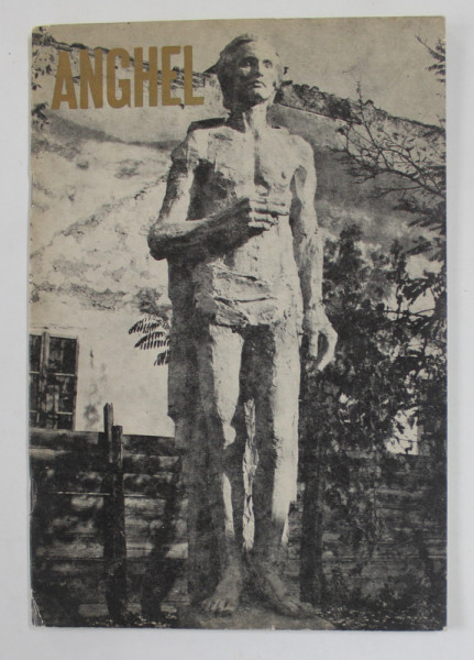ANGHEL , CATALOG DE EXPOZITIE , SCULPTURA , prezentare de MIRCEA DEAC , 1966, DEDICATIE *