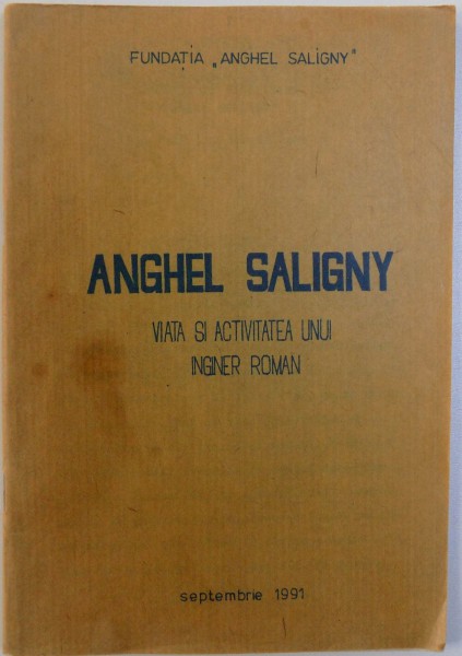 ANGHEL SALIGNY - VIATA SI ACTIVITATEA UNUI INGINER ROMAN de PAUL ILIESCU - SALIGNY , 1991