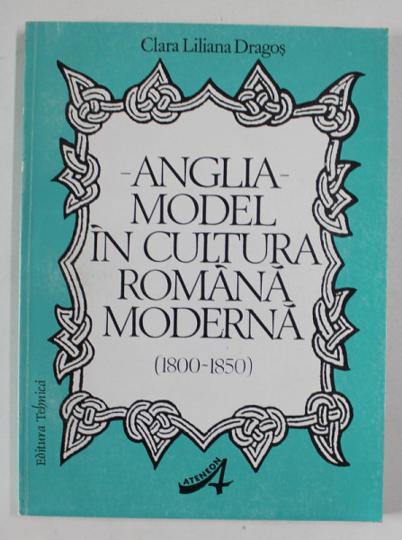 ANGLIA , MODEL IN CULTURA ROMANA MODERNA  (1800- 1850 ) de CLARA LILIANA  DRAGOS , 1996