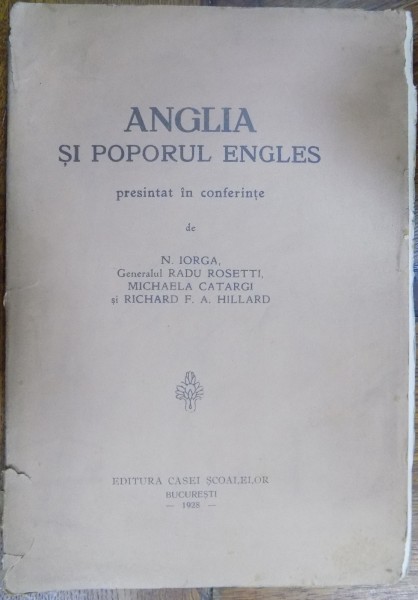 ANGLIA SI POPORUL ENGLES PRESINTAT IN CONFERINTE de N. IORGA...RICHARD F.A. HILLARD , 1928