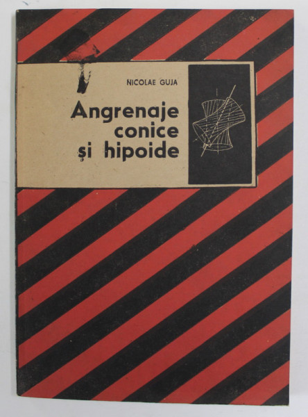 ANGRENAJE CONICE SI HIPOIDE de NICOLAE GUJA , ELEMENTE DE CALCUL SI EXECUTIE , 1990