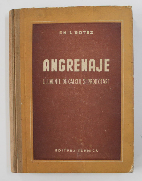ANGRENAJE - ELEMENTE DE CALCUL SI PROIECTARE de EMIL BOTEZ , 1956