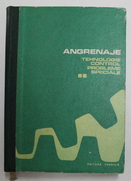 ANGRENAJE - TEHNOLOGIE , CONTROL , PROBLEME SPECIALE de LEOPOLD SAUER ...SERGIU CHIRIACESCU , 1970