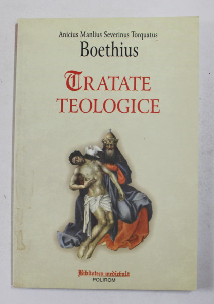 ANICIUS MANLIUS SEVERINUS TORQUATUS BOETHIUS - TRATATE TEOLOGICE , 2003