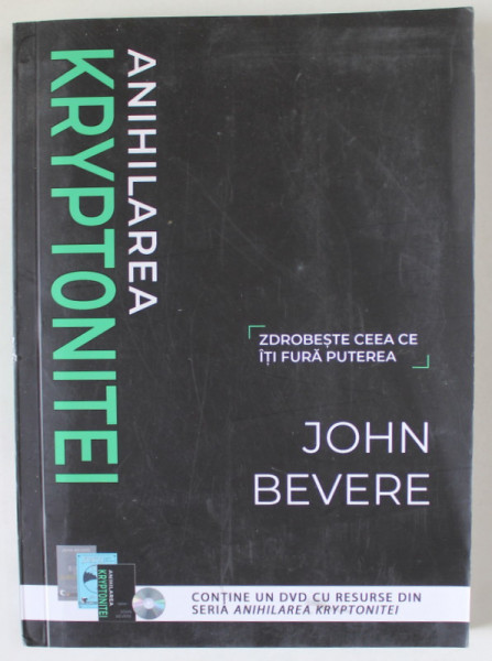 ANIHILAREA KRYPTONITEI , ZDROBESTE CEEA CE ITI FURA PUTEREA de JOHN  BEVERE , 2019 , CD INCLUS *