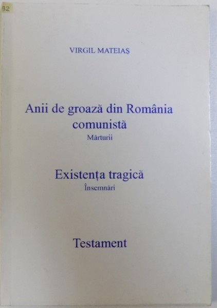 ANII DE GROAZA  DIN ROMANIA COMUNISTA  - MARTURII , EXISTENTA TRAGICA  - INSEMNARI , TESTAMENT de VIRGIL MATEIAS  , 1996