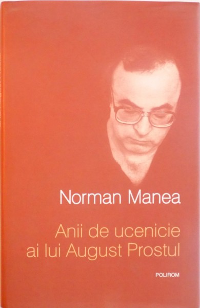 ANII DE UCENICIE AI LUI AUGUST PROSTUL, EDITIA A III -A de NORMAN MANEA, 2010