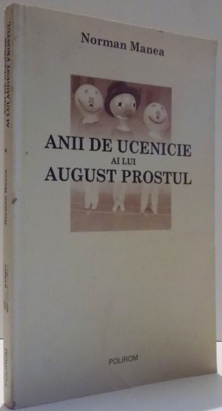 ANII DE UCENICIE AL LUI AUGUST PROSTUL de NORMAN MANEA, EDITIA A II-A , 2005