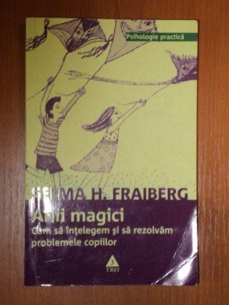 ANII MAGICI CUM SA INTELEGEM SI SA REZOLVAM PROBLEMELE COPIILOR de SELMA H. FRAIBERG , 2009 *PREZINTA SUBLINIERI IN TEXT