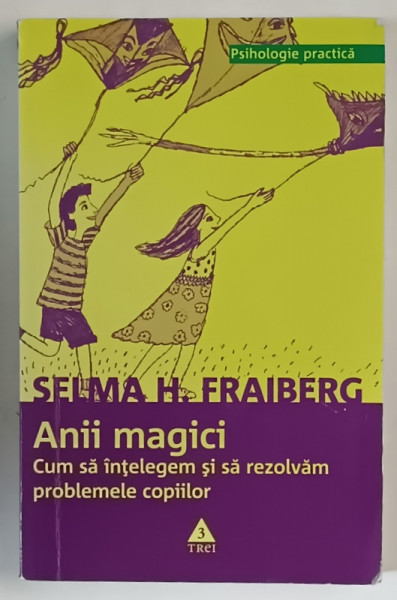 ANII MAGICI , CUM SA INTELEGEM SI SA REZOLVAM PROBLEMELE COPIILOR de SELMA H. FRAIBERG , 2009 *EDITIE BROSATA