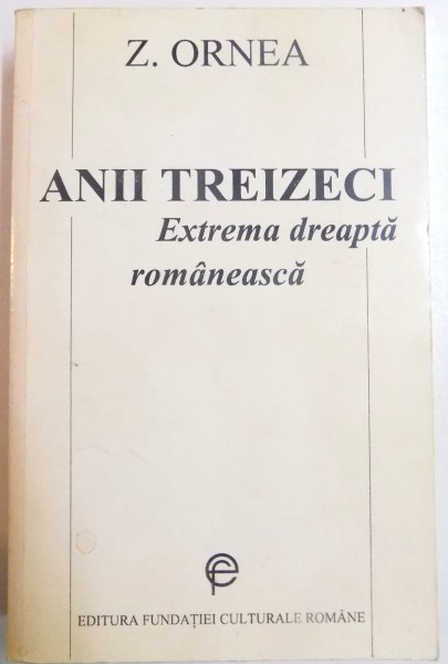 ANII TREIZECI , EXTREMA DREAPTA ROMANEASCA de Z. ORNEA , 1995
