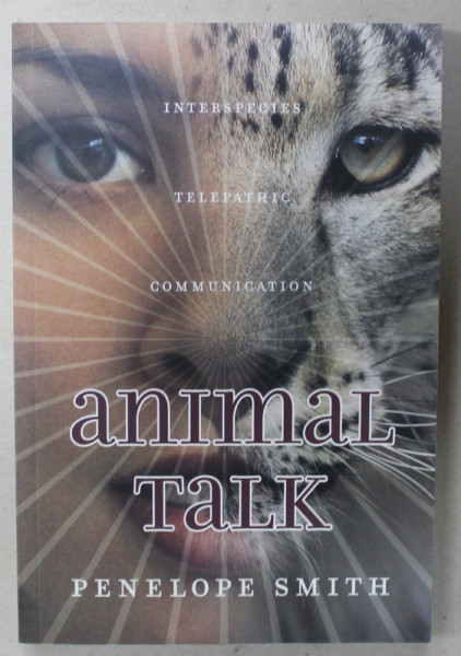 ANIMAL TALK , INTERSPECIES TELEPATIC COMMUNICATION by PENELOPE SMITH , 1999