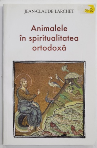 ANIMALELE IN SPIRITUALITATEA ORTODOXA de JEAN - CLAUDE LARCHET , 2019