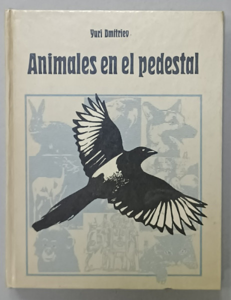 ANIMALES EN EL PEDESTAL de YURI DMITRIEV , TEXT IN LIMBA SPANIOLA , 1989