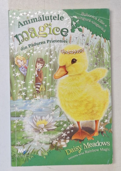 ANIMALUTELE MAGICE DIN PADUREA PRIETENIEI : BOBOCICA ELLIE E SINGURA SINGURICA de DAISY MEADOWS , 2017 * PREZINTA URME DE UZURA