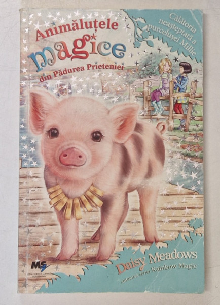 ANIMALUTELE MAGICE DIN PADUREA PRIETENIEI - CALATORIA NEASTEPTATA A PURCELUSEI MILLIE  de DAISY MEADOWS , 2017 * PREZINTA URME DE UZURA