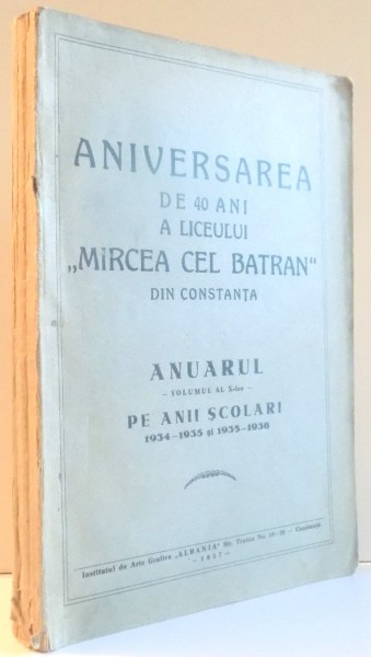 ANIVERSAREA DE 40 DE ANI A LICEULUI MIRCEA CEL BATRAN DIN CONSTANTA , ANUAR PE ANII SCOLARI 1934 - 1936 , VOL. X