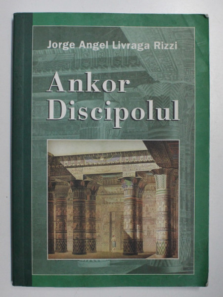 ANKOR DISCIPOLUL de JORGE ANGEL LIVRAGA RIZZI , 2001