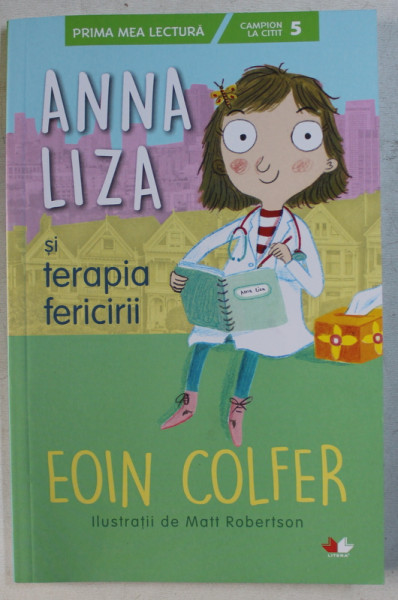 ANNA LIZA SI TERAPIA FERICIRII de EOIN COLFER , ilustratii de MATT ROBERSTON , 2019