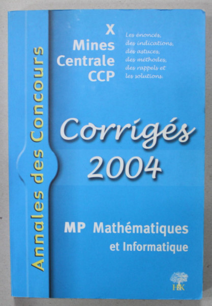 ANNALES DES CONCOURS , MATHEMATIQUES ET INFORMATIQUE ,  X MINES CENTRALE CCP , CORRIGES 2004