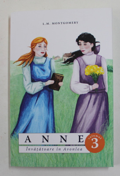 ANNE , INVATATOARE IN AVONLEA , VOLUMUL III de L. M. MONTGOMERY , 2019