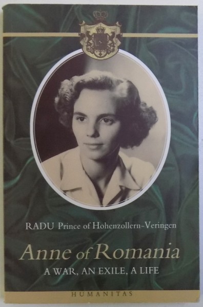 ANNE OF ROMANIA  - A WAR , AN EXILE , A LIFE by RADU PRINCE OF HOHENZOLLERN  - VERINGEN , 2006