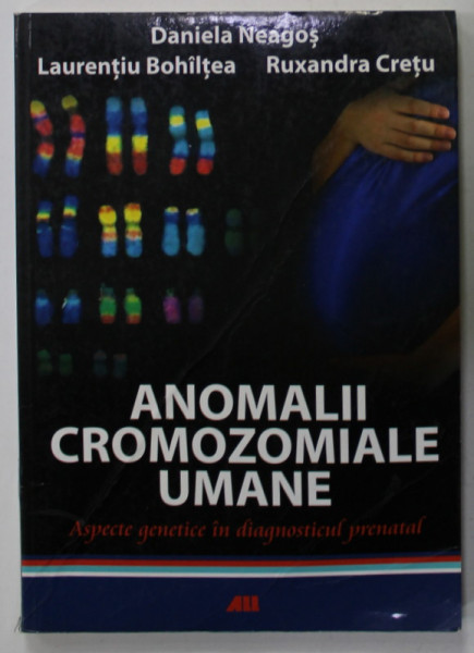 ANOMALII CROMOZOMIALE UMANE , ASPECTE GENETICE IN DIAGNOSTICUL PRENATAL de DANIELA NEAGOS ...RUXANDRA CRETU , 2013, COPERTA CU URME DE UZURA
