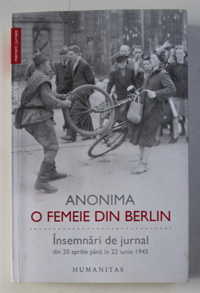 ANONIMA - O FEMEIE DIN BERLIN , INSEMNARI DE JURNAL DIN 20 APRILIE PANA IN 22 IUNIE 1945 , 2018