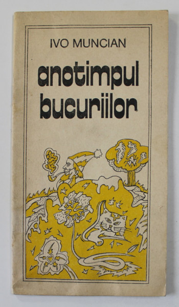 ANOTIMPUL BUCURIILOR de IVO MUNCIAN , POEZII , 1984