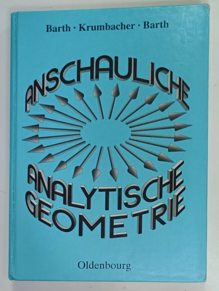 ANSCHAULICHE ANALYTISCHE GEOMETRY von BARTH ...BARTH , TEXT IN LIMBA GERMANA , 2000
